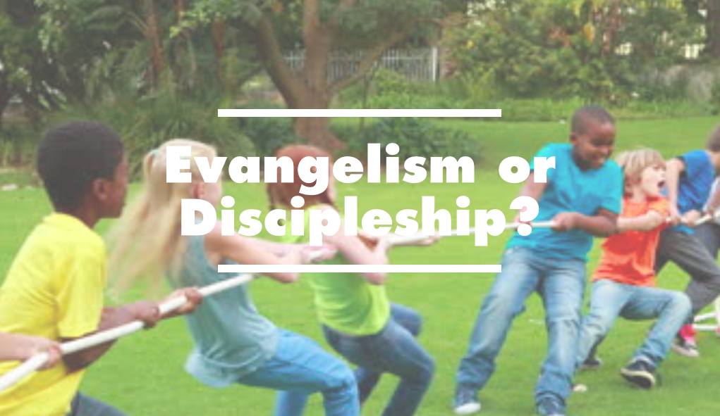 Evangelism or Discipleship?